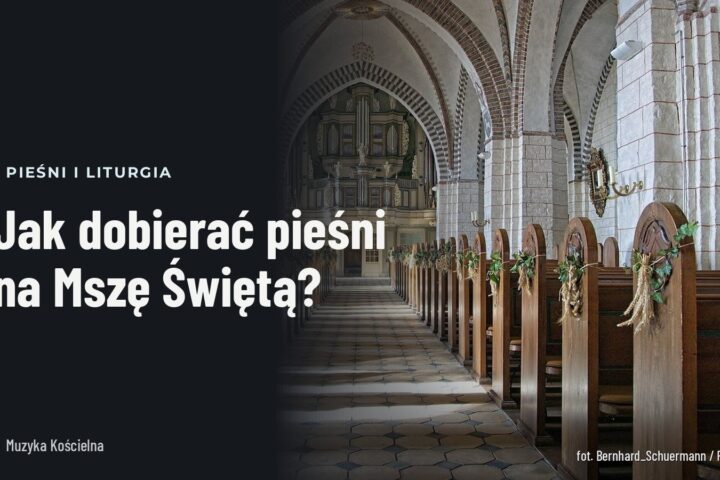 Jak dobierać pieśni na Mszę Świętą?