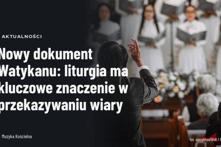 Nowy dokument Watykanu: liturgia ma kluczowe znaczenie w przekazywaniu wiary