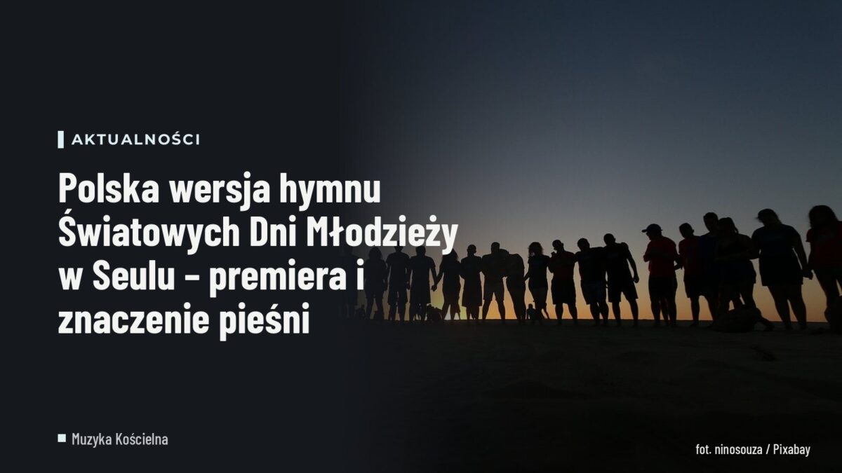 Polska wersja hymnu Światowych Dni Młodzieży w Seulu – premiera i znaczenie pieśni