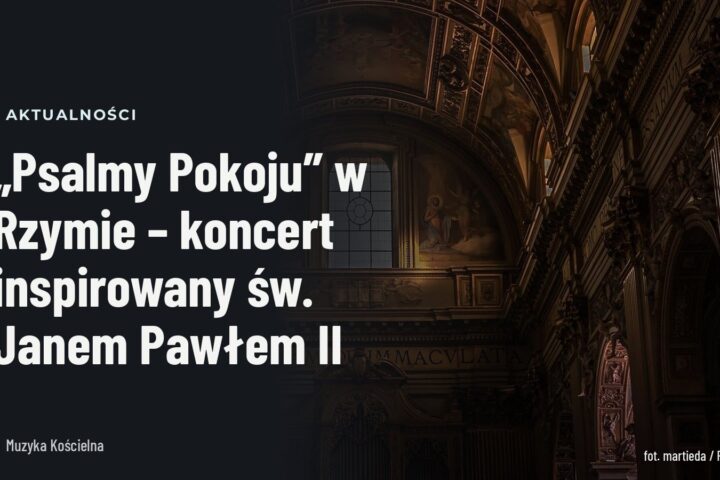 „Psalmy Pokoju” w Rzymie – koncert inspirowany św. Janem Pawłem II