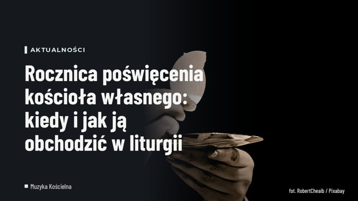 Rocznica poświęcenia kościoła własnego: kiedy i jak ją obchodzić w liturgii