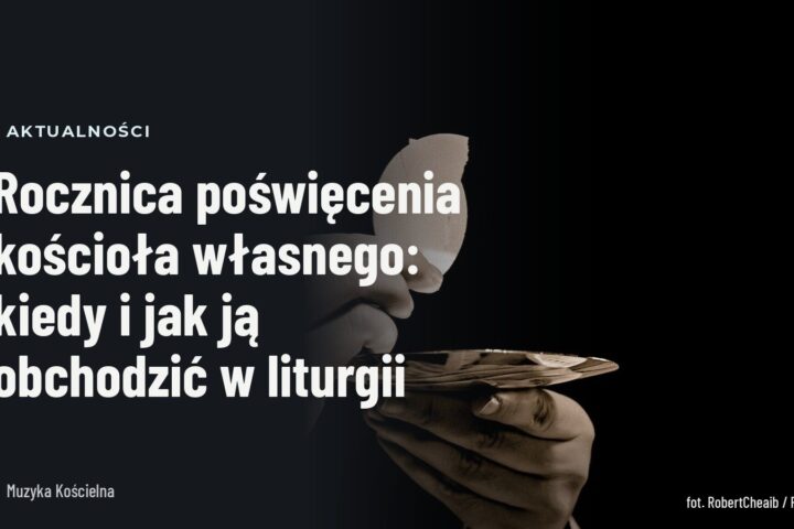 Rocznica poświęcenia kościoła własnego: kiedy i jak ją obchodzić w liturgii