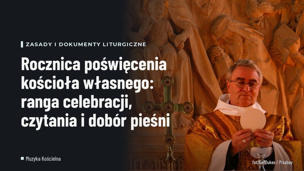 Rocznica poświęcenia kościoła własnego: ranga celebracji, czytania i dobór pieśni