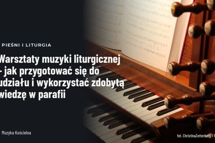 Warsztaty muzyki liturgicznej – jak przygotować się do udziału i wykorzystać zdobytą wiedzę w parafii